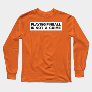 PLAYING PINBALL IS NOT A CRIME Long Sleeve T-Shirt